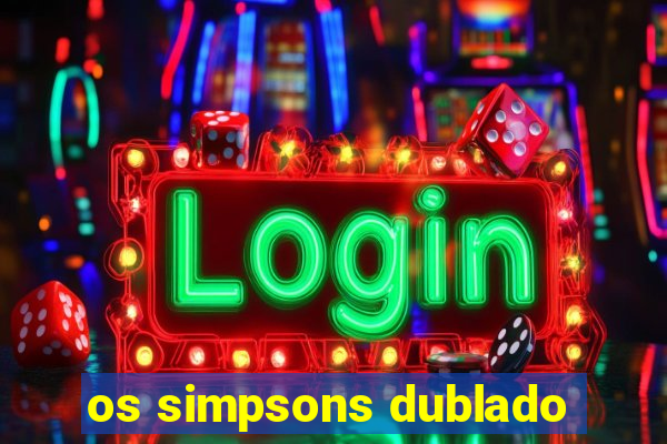 os simpsons dublado